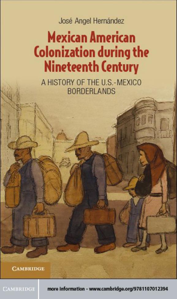Mexican American Colonization during the Nineteenth Century: A History of the U.S.-Mexico Borderlands by José Angel Hernández