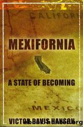 Mexifornia: A State of Becoming by Hanson Victor Davis