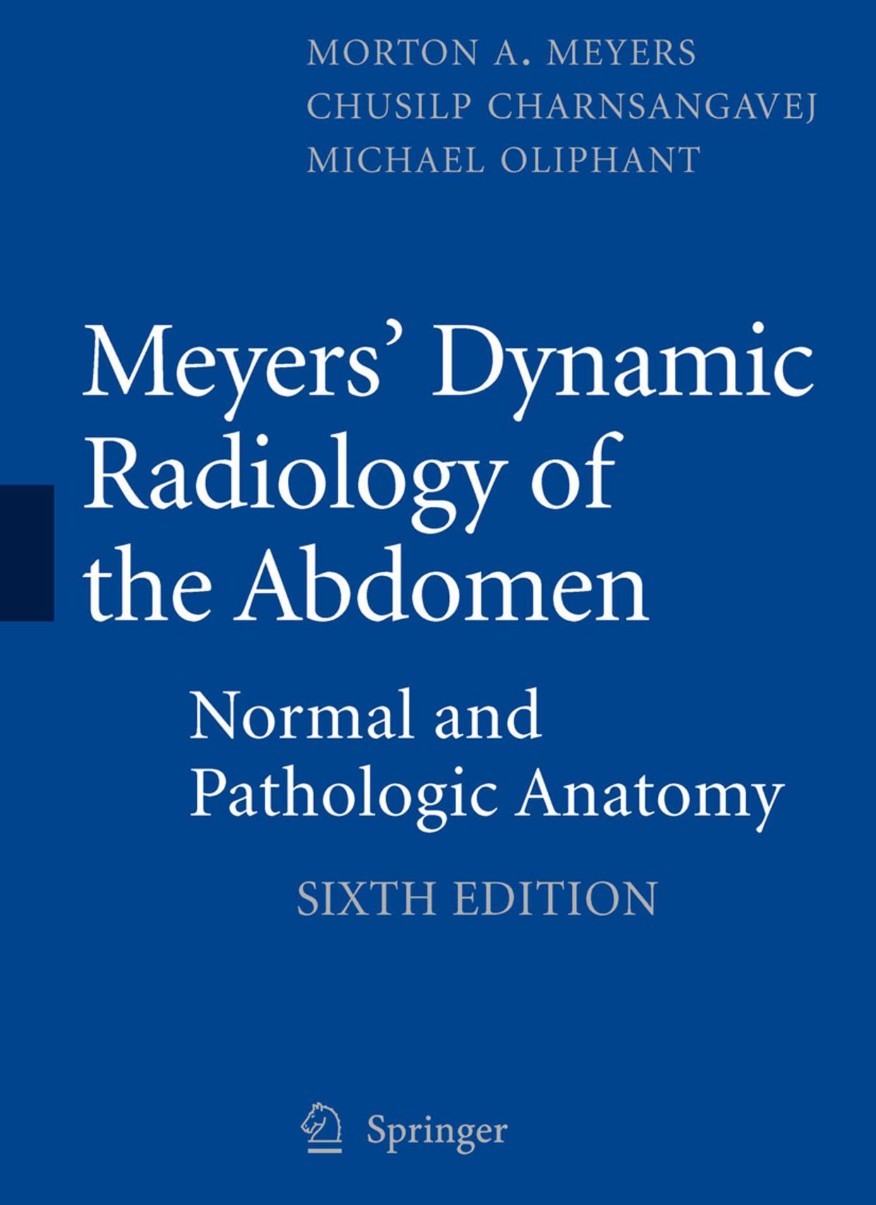 Meyers' Dynamic Radiology of the Abdomen: Normal and Pathologic Anatomy by Morton A. Meyers MD FACR FACG Chusilp Charnsangavej MD FSIR Michael Oliphant MD FACR