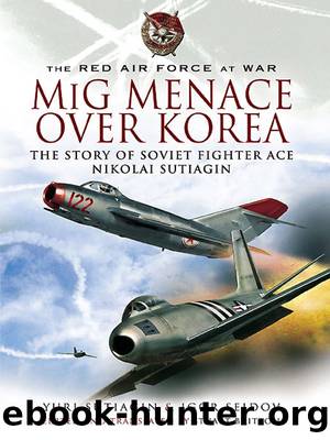 MiG Menace Over Korea: Nicolai Sutiagin, Top Ace Soviet of the Korean War by Yuri Sutiagin & Igor Seidov