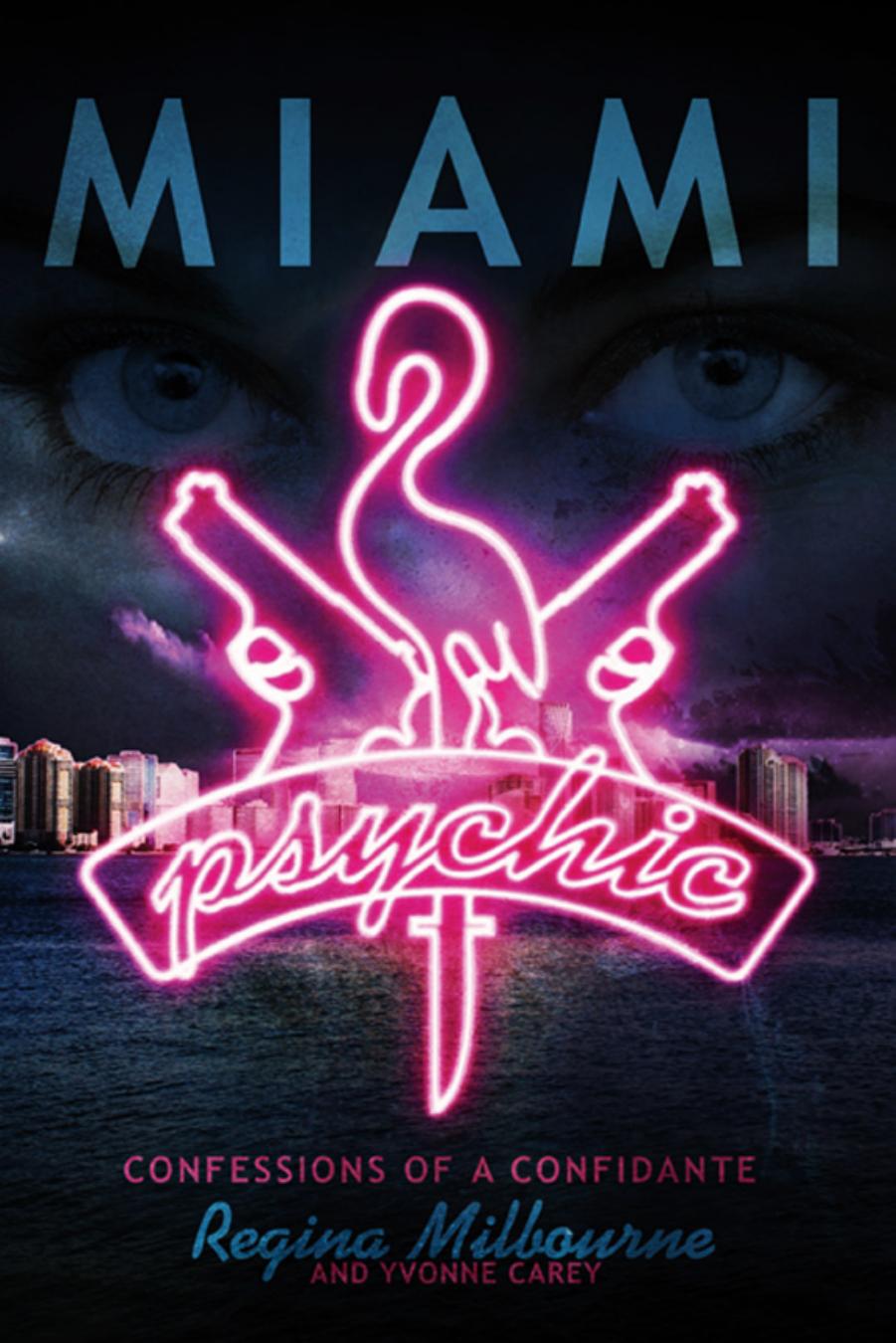 Miami Psychic: Confessions of a Confidante by Regina Milbourne Yvonne Carey