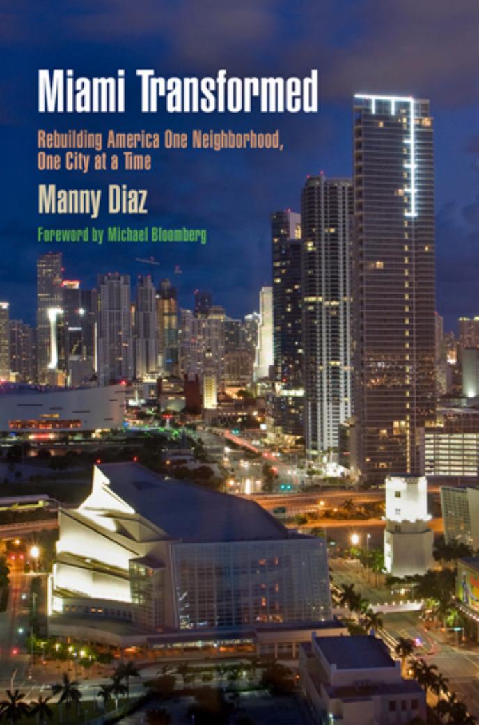 Miami Transformed: Rebuilding America One Neighborhood, One City at a Time by By Manny Diaz. Foreword by Michael Bloomberg