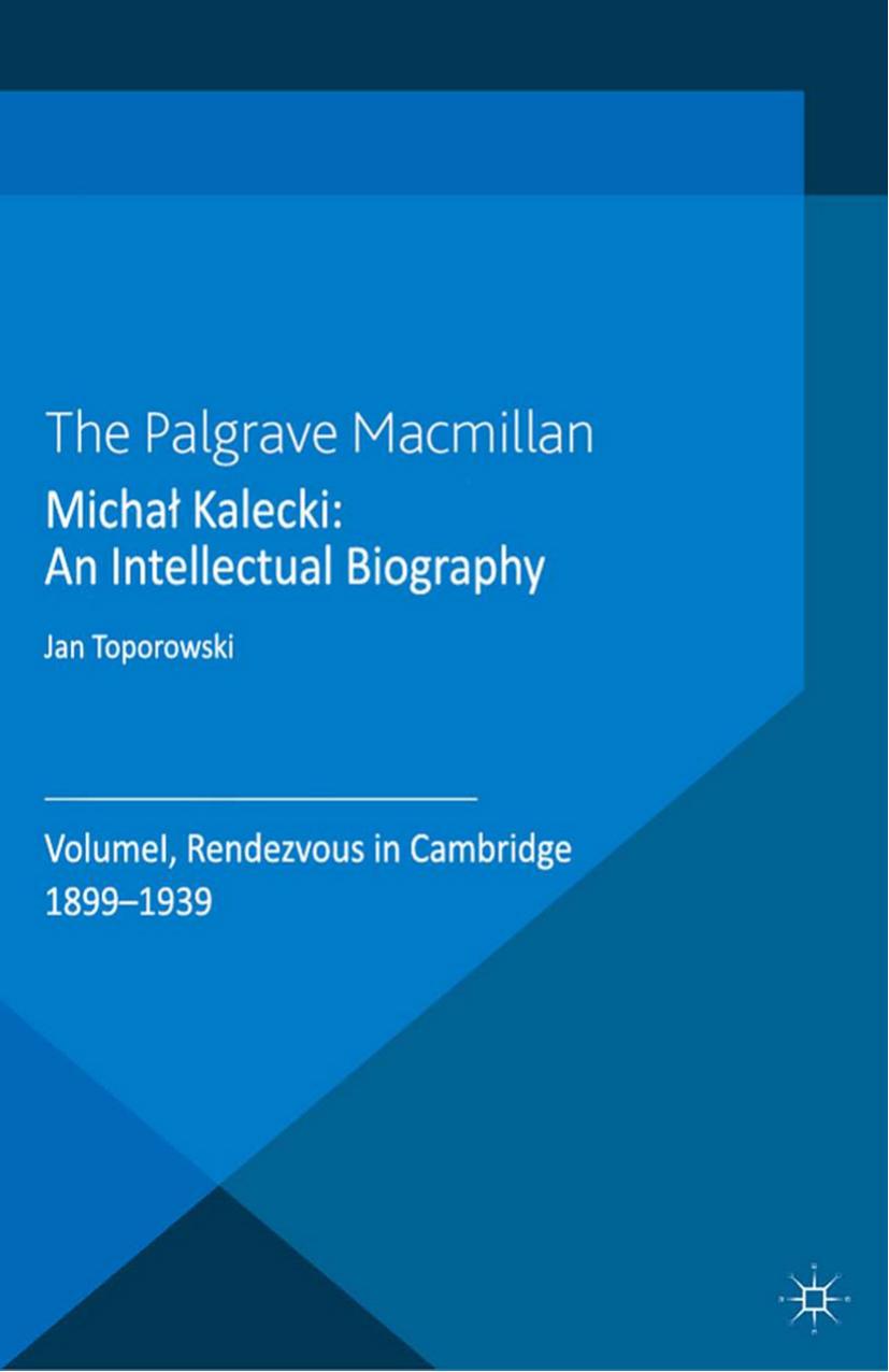 MichaÅ Kalecki: An Intellectual Biography: Volume I Rendezvous in Cambridge 1899â1939 by Jan Toporowski (auth.)