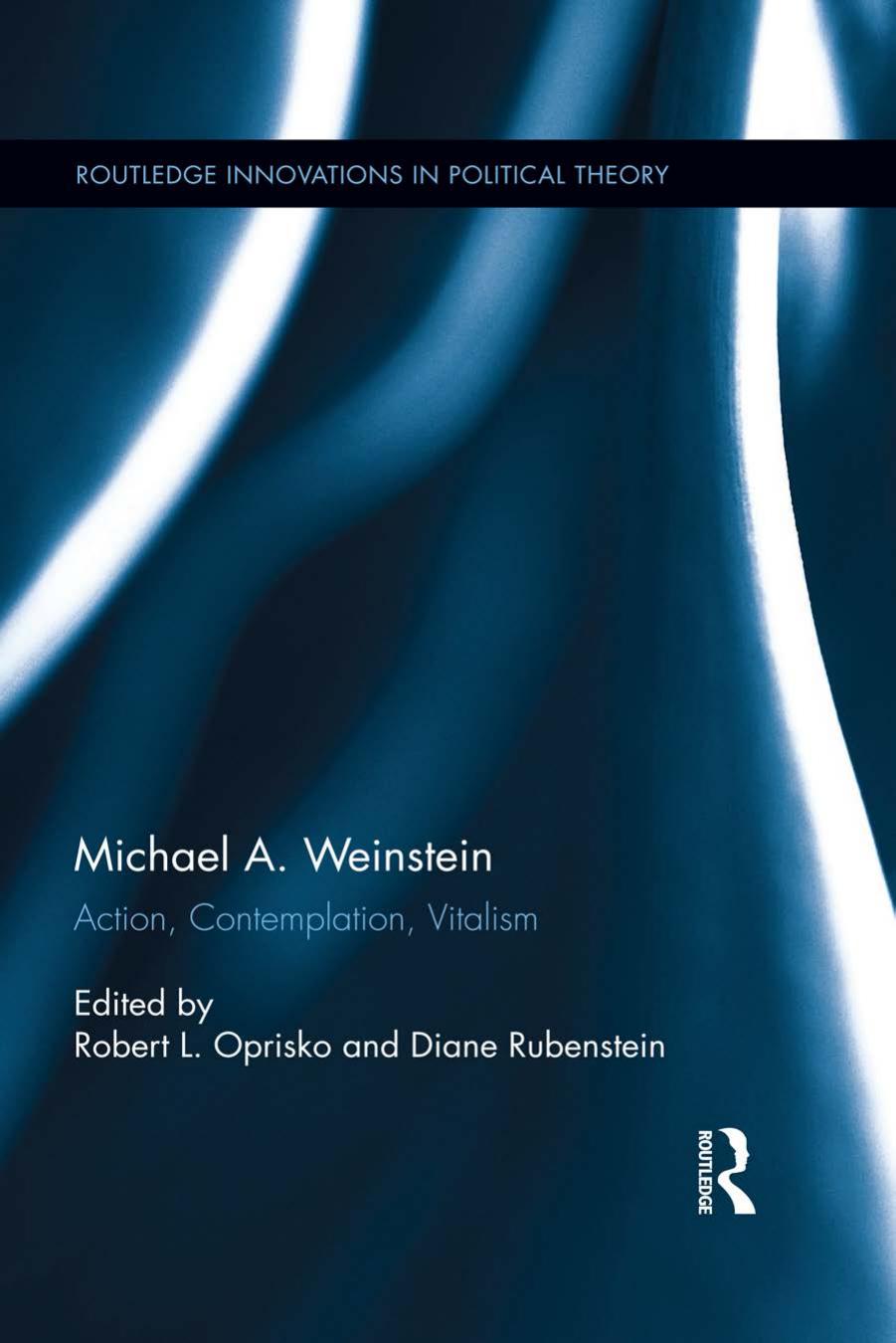 Michael A. Weinstein: Action, Contemplation, Vitalism by Robert L. Oprisko Diane Rubenstein
