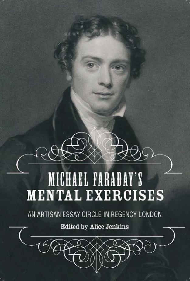 Michael Faraday's Mental Exercises: An Artisan Essay-Circle in Regency London (Liverpool University Press - Liverpool English Texts & Studies) by Alice Jenkins