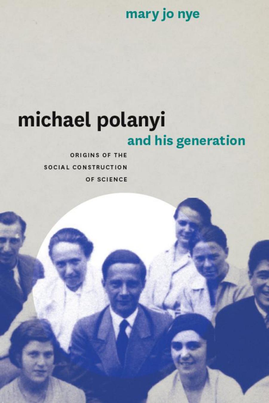Michael Polanyi and His Generation: Origins of the Social Construction of Science by Mary Jo Nye