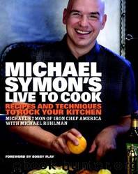 Michael Symon's Live to Cook: Recipes and Techniques to Rock Your Kitchen by Michael Symon; Michael Ruhlman; Bobby Flay