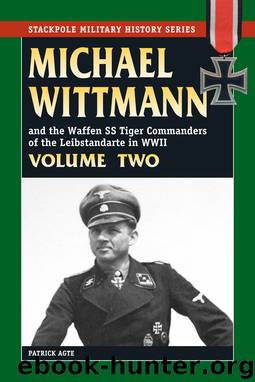 Michael Wittmann [02] Michael Wittmann and the Waffen SS Tiger Commanders of the Leibstandarte in World War II by Patrick Agte