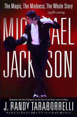 Michael jackson: the magic, the madness, the whole story, 1958-2009 by J. Randy Taraborrelli