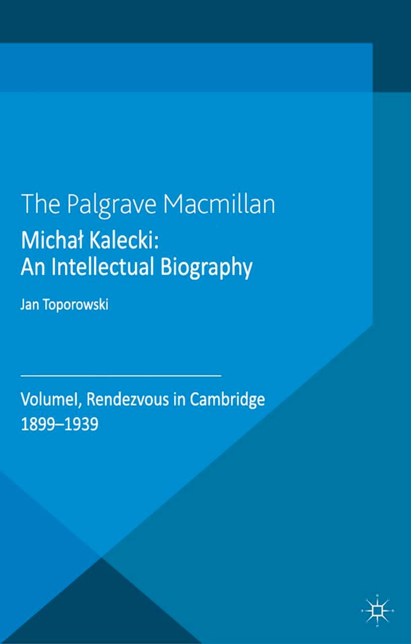 Michal Kalecki: An Intellectual Biography: Volume I Rendezvous in Cambridge 1899-1939 by Jan Toporowski