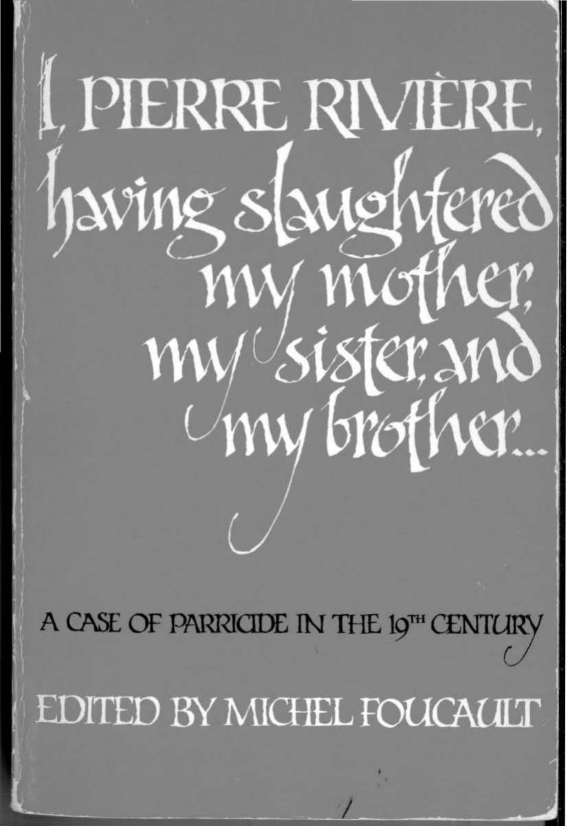 Michel Foucault Ed, Frank Jellinek Tr I, Pierre Riviere, having slaughtered my mother, my sister, and my brother A Case of Parricide in the 19th Century 1982 by Unknown