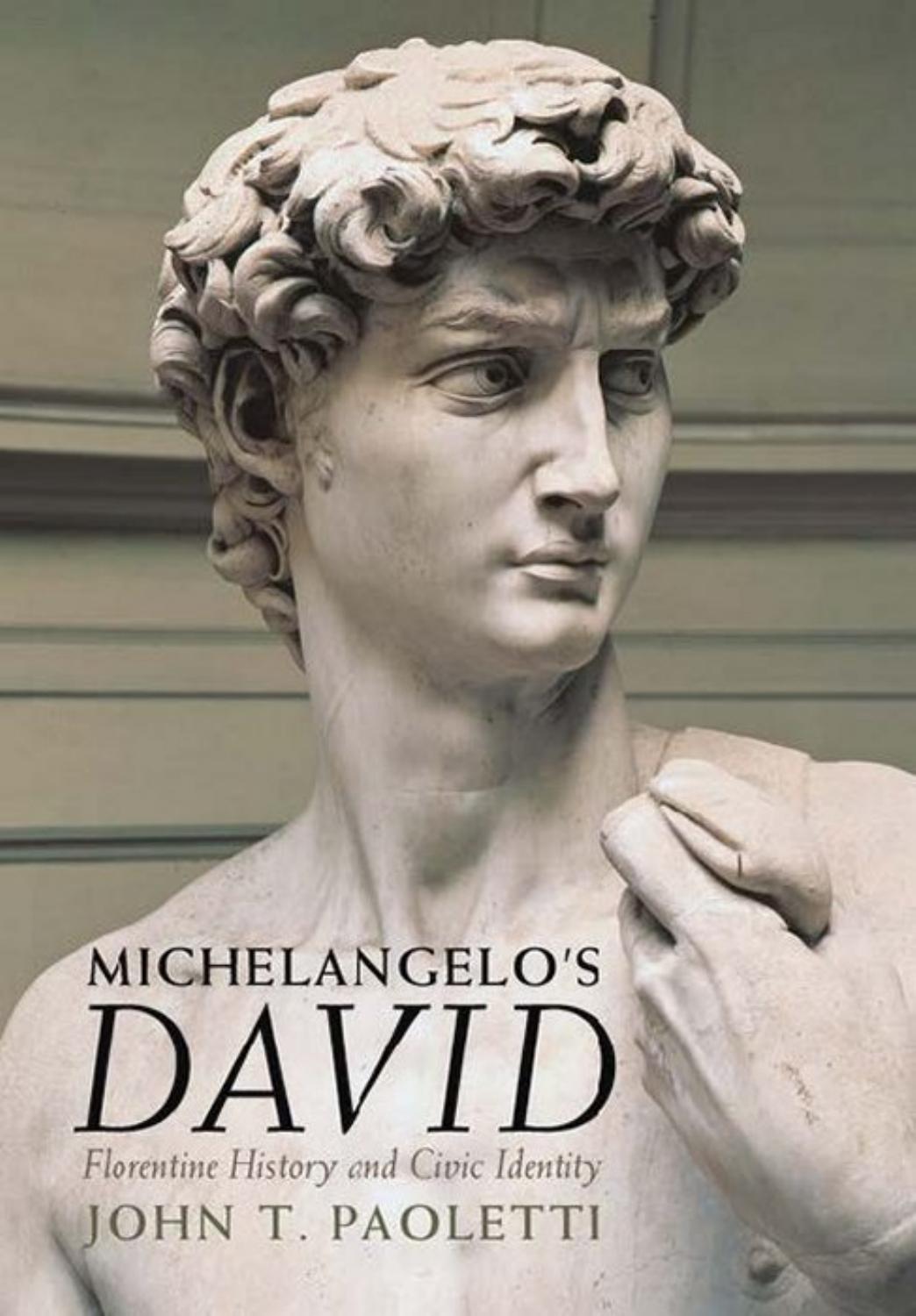 Michelangeloâs David: Florentine History and Civic Identity by John T. Paoletti