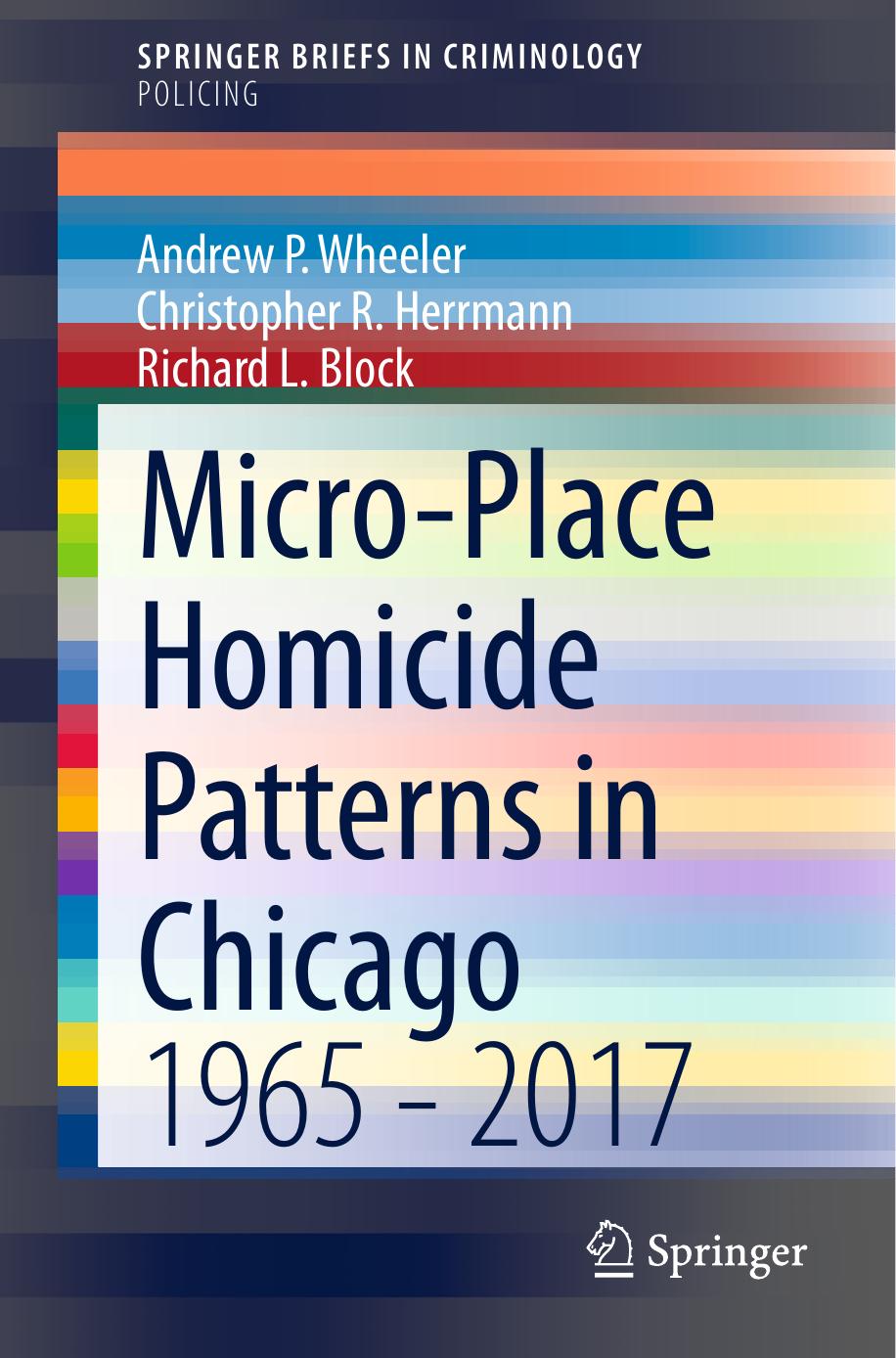 Micro-Place Homicide Patterns in Chicago: 1965 - 2017 by Andrew P. Wheeler Christopher R. Herrmann Richard L. Block
