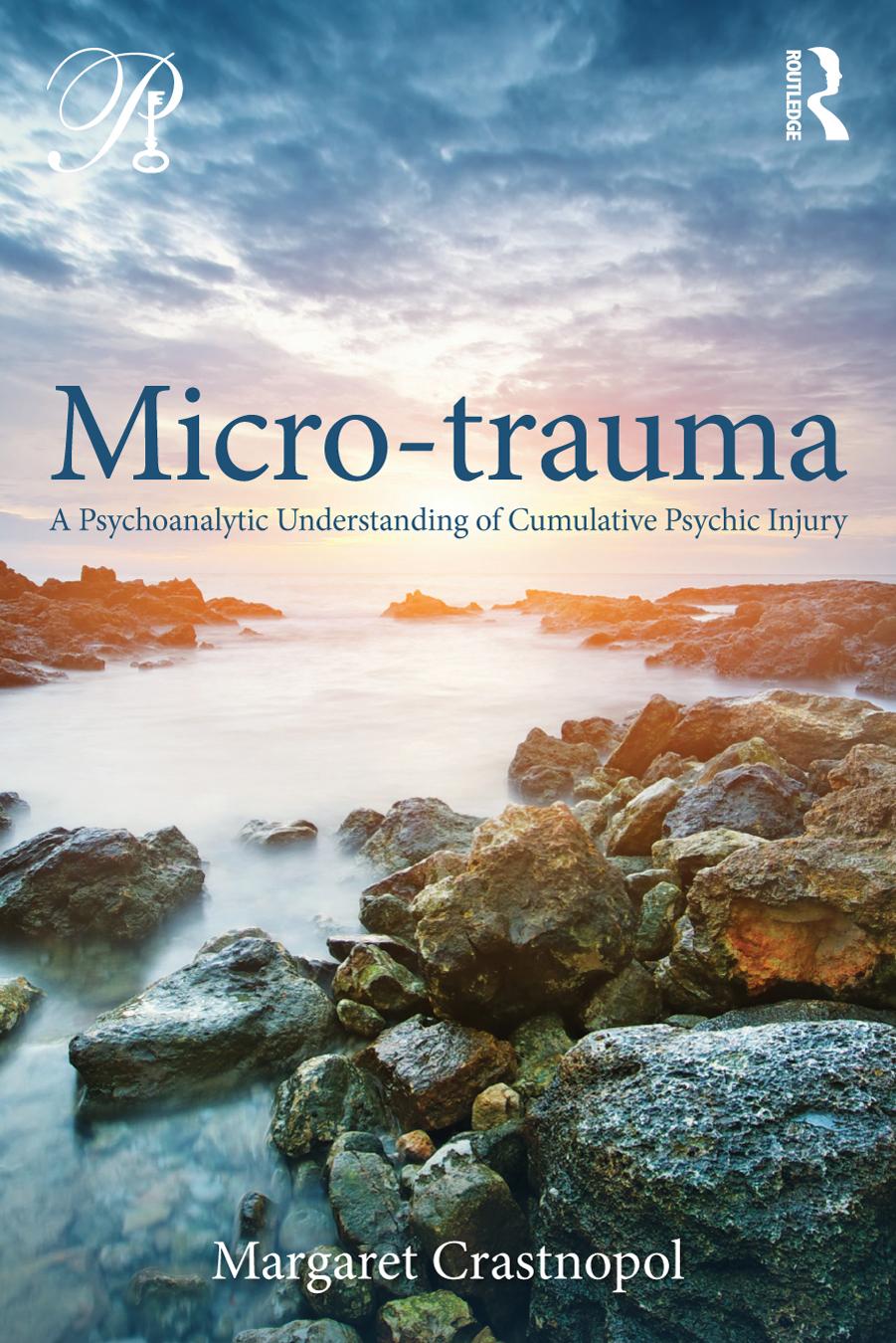 Micro-trauma: A Psychoanalytic Understanding of Cumulative Psychic Injury by Margaret Crastnopol