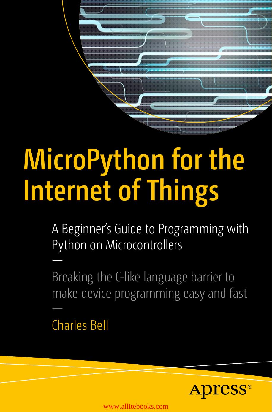 MicroPython for the Internet of Things: A Beginnerâs Guide to Programming with Python on Microcontrollers by Unknown
