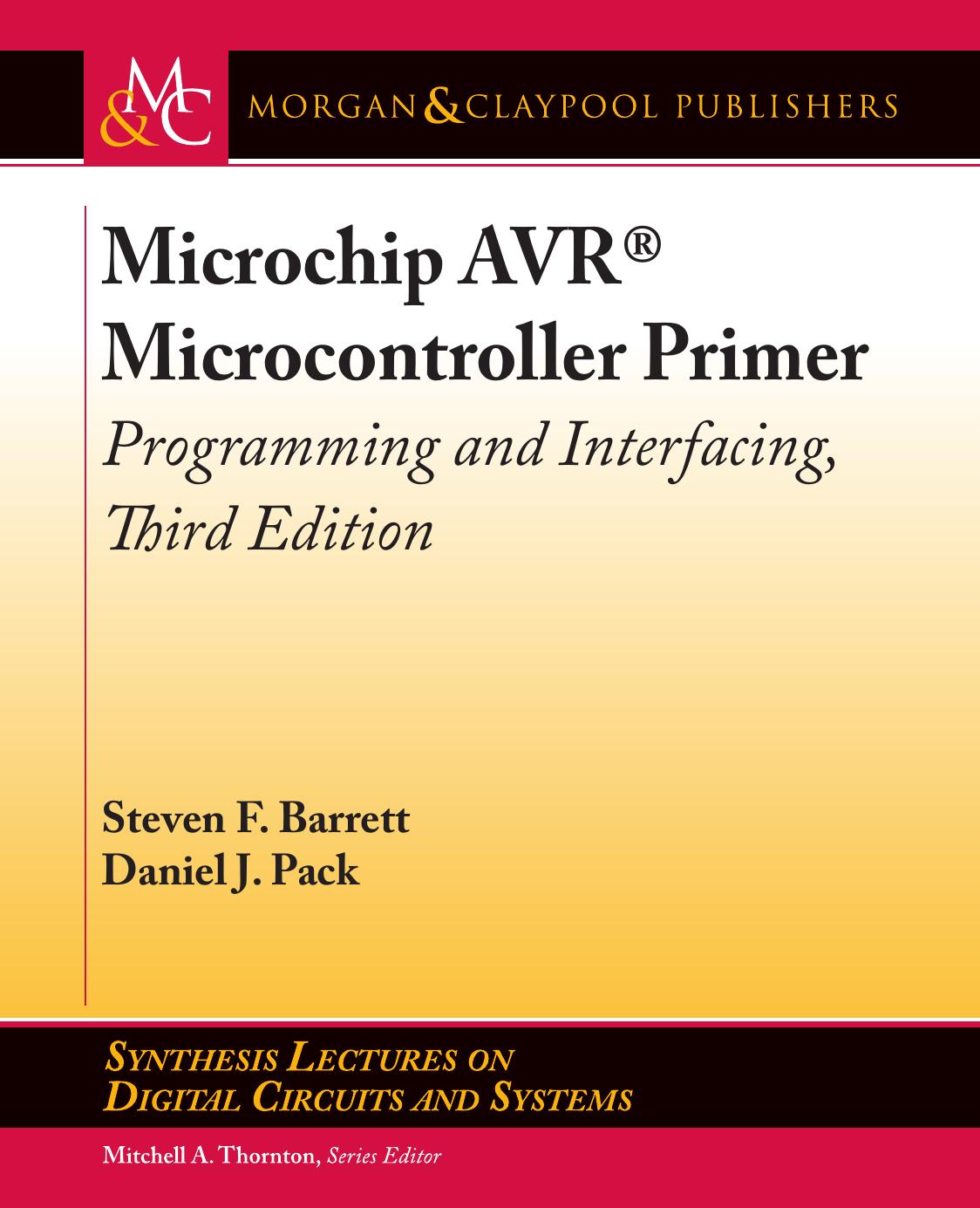 Microchip AVRÂ® Microcontroller Primer: Programming and Interfacing, Third Edition (Synthesis Lectures on Digital Circuits and Systems) by Mitchell A. Thornton (editor) Steven F. Barrett Daniel J. Pack