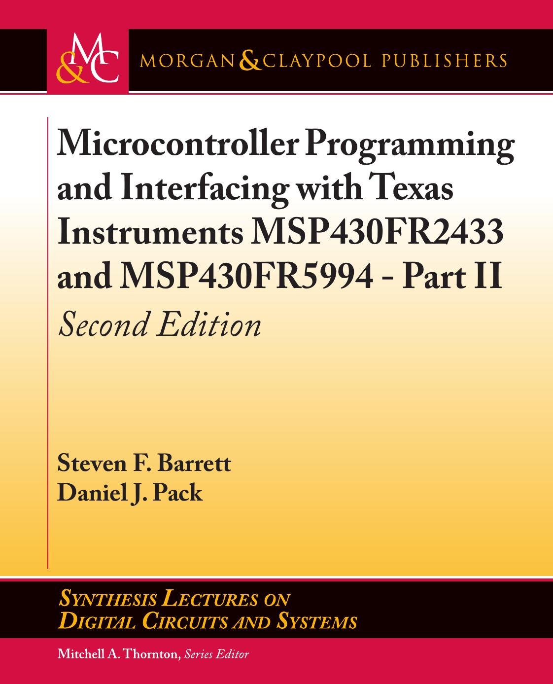 Microcontroller Programming and Interfacing with Texas Instruments Msp430fr2433 and Msp430fr5994: Second Edition (Synthesis Lectures on Digital Circuits and Systems) by Mitchell A. Thornton (editor) Steven F. Barrett Daniel J. Pack
