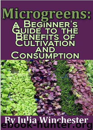 Microgreens: : A Beginner's Guide to the Benefits of Cultivation and Consumption by Julia Winchester