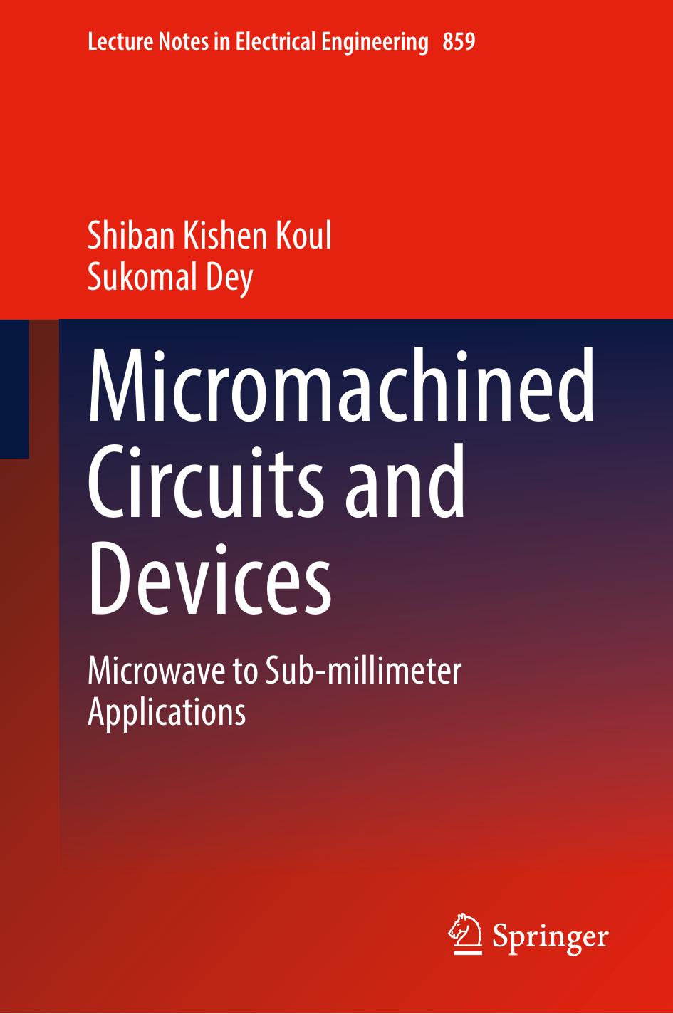 Micromachined Circuits and Devices: Microwave to Sub-millimeter Applications (Lecture Notes in Electrical Engineering, 859) by Shiban Kishen Koul Sukomal Dey