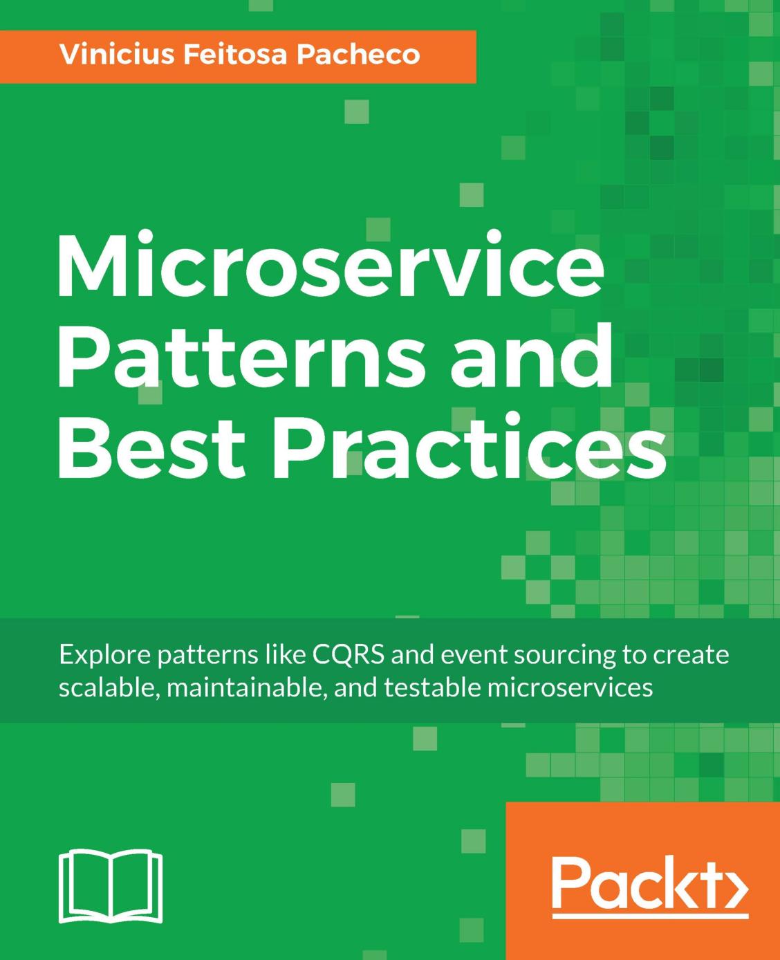 Microservice Patterns and Best Practices: Explore Patterns Like CQRS and Event Sourcing to Create Scalable, Maintainable, and Testable Microservices by Vinicius Feitosa Pacheco