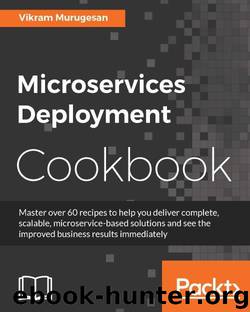 Microservices Deployment Cookbook by Vikram Murugesan