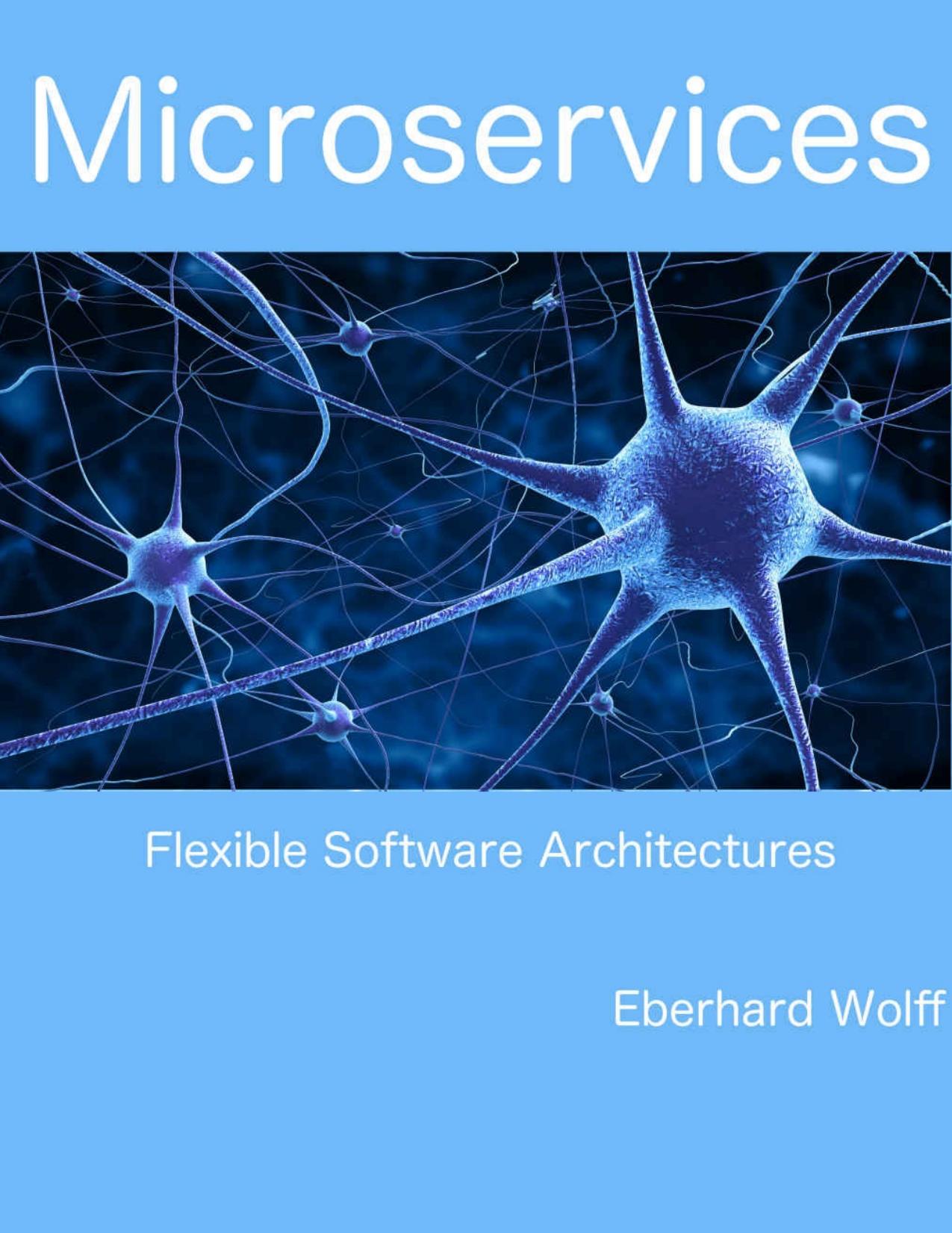 Microservices: Flexible Software Architectures by Eberhard Wolff