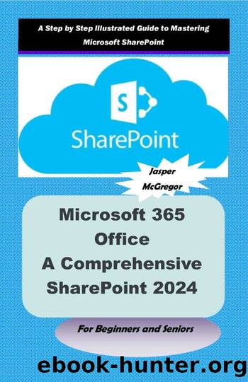 Microsoft 365 Office: A Comprehensive SharePoint 2024 Guide for Beginners and Seniors: A Step-by-Step Illustrated Guide to Mastering Microsoft SharePoint by McGregor Jasper