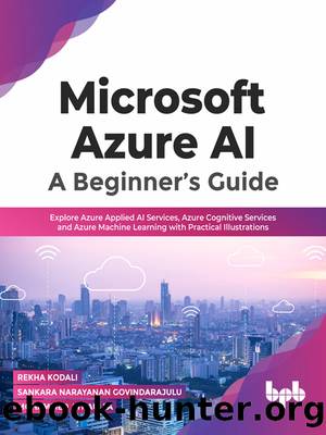 Microsoft Azure AI: A Beginnerâs Guide: Explore Azure Applied AI Services, Azure Cognitive Services and Azure Machine Learning with Practical Illustrations by unknow
