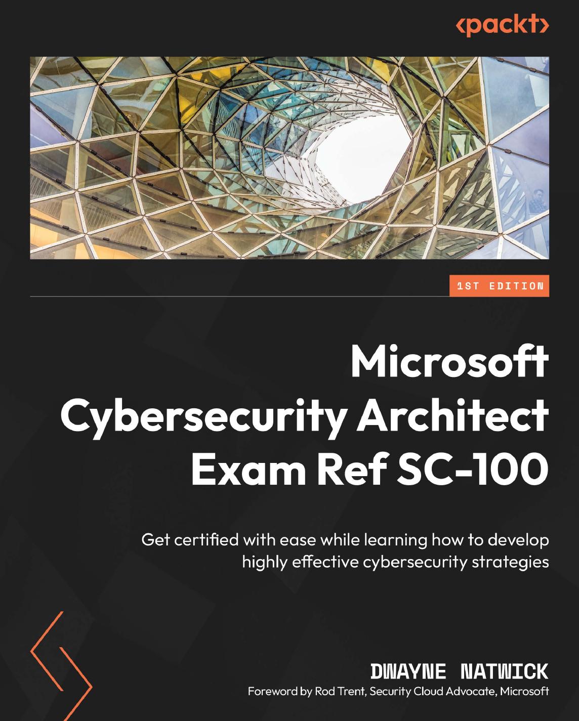 Microsoft Cybersecurity Architect Exam Ref SC-100: Get certified with ease while learning how to develop highly effective cybersecurity strategies by Dwayne Natwick