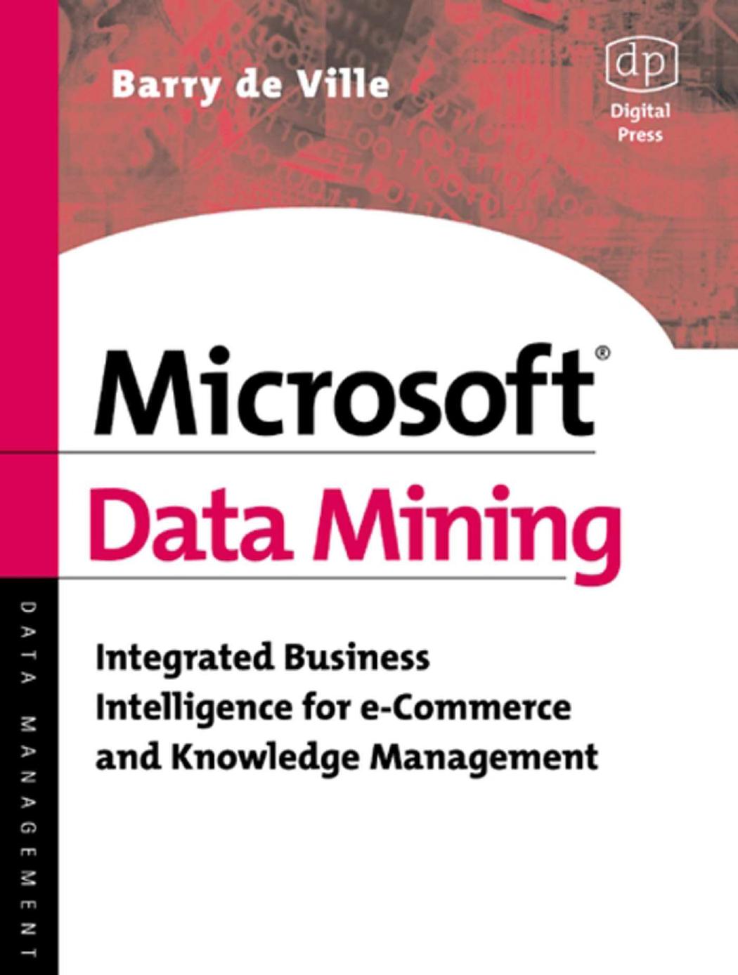 Microsoft Data Mining: Integrated Business Intelligence for e-Commerce and Knowledge Management by Barry De Ville