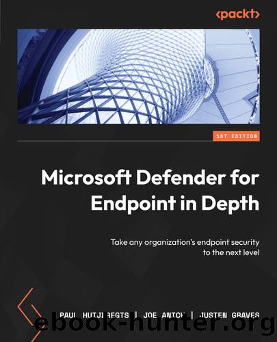 Microsoft Defender for Endpoint in Depth by Paul Huijbregts & Joe Anich & Justen Graves