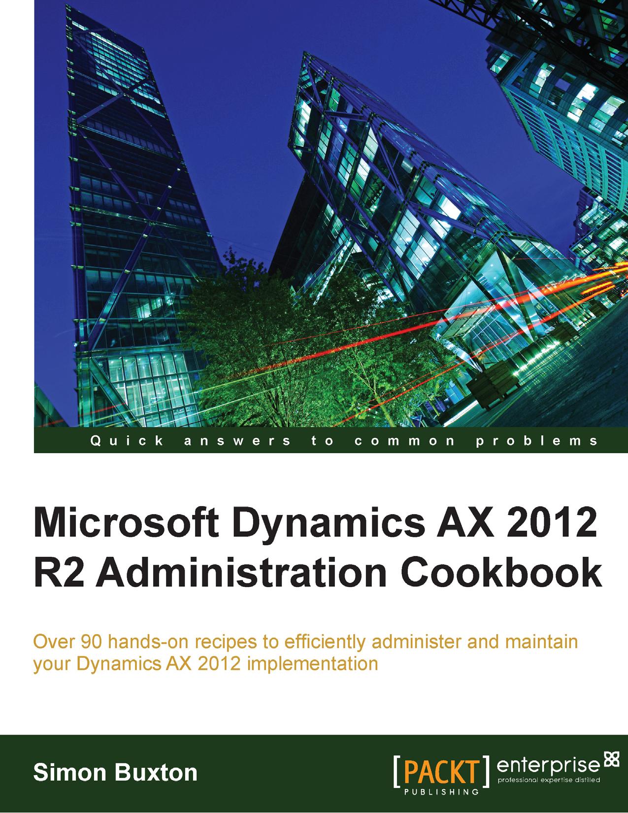 Microsoft Dynamics AX 2012 R2 Administration Cookbook by Simon Buxton