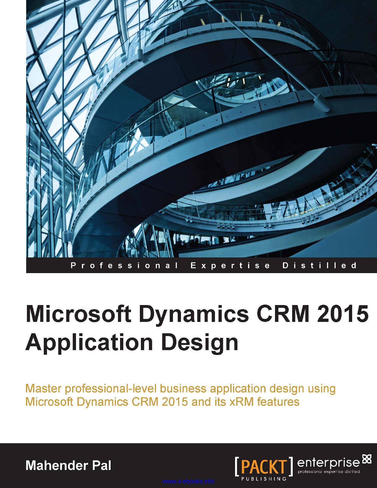 Microsoft Dynamics CRM 2015 Application Design: Master professional-level business application designs using Microsoft Dynamics CRM 2015 and its xRM features by Mahender Pal