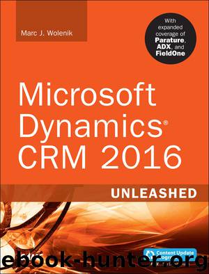 Microsoft Dynamics CRM 2016 Unleashed (includes Content Update Program): With Expanded Coverage of Parature, ADX and FieldOne by Marc Wolenik