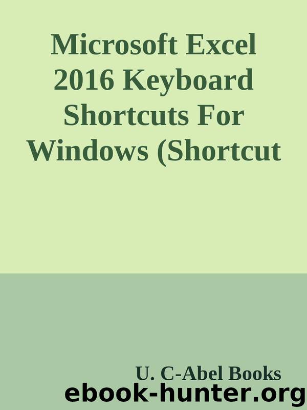 Microsoft Excel 2016 Keyboard Shortcuts For Windows (Shortcut Matters) by U. C-Abel Books