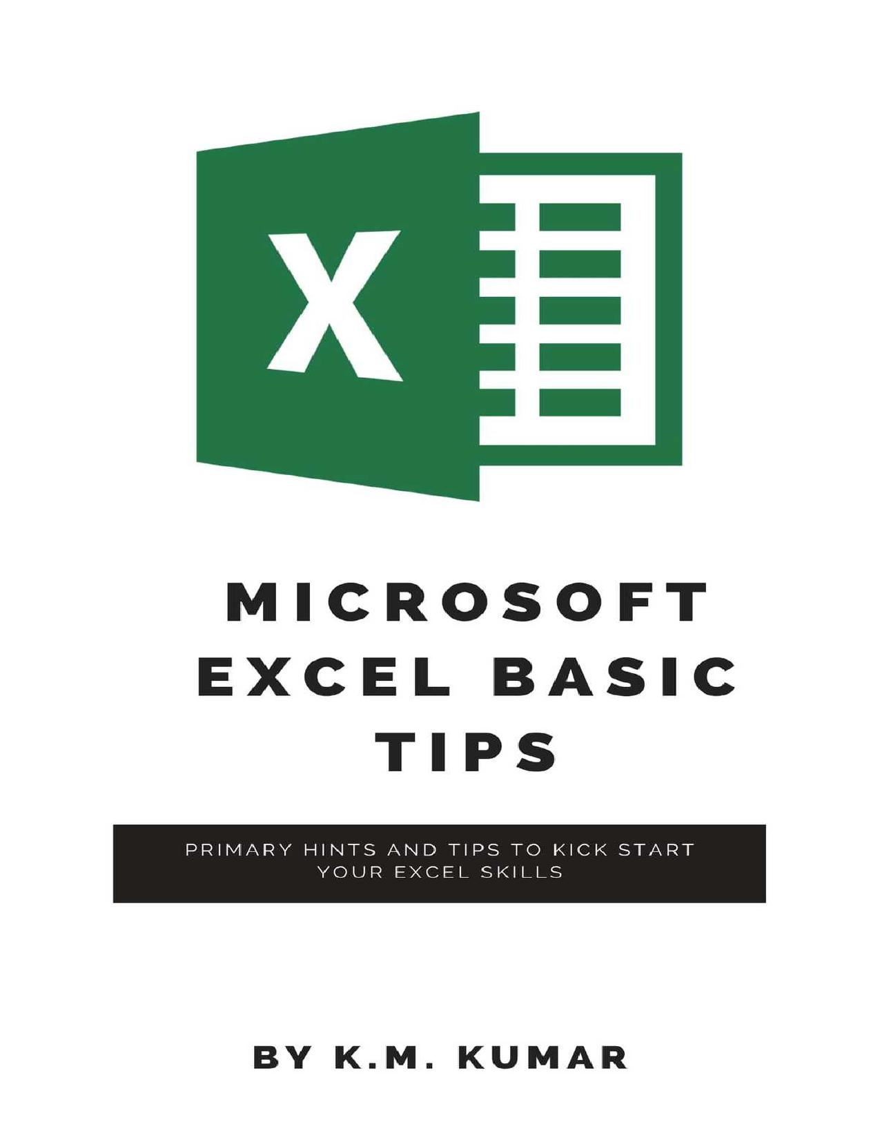 Microsoft Excel Basic Tips: Primary hints and tips to kick start your Excel skills by KUMAR K.M