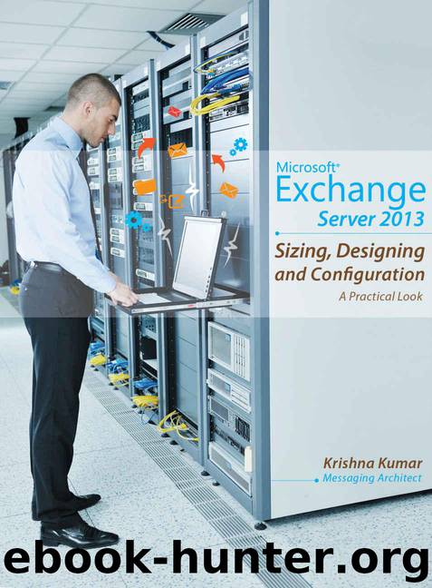 Microsoft Exchange Server 2013 - Sizing, Designing and Configuration: A Practical Look by Kumar Krishna
