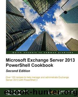Microsoft Exchange Server 2013 PowerShell Cookbook by unknow
