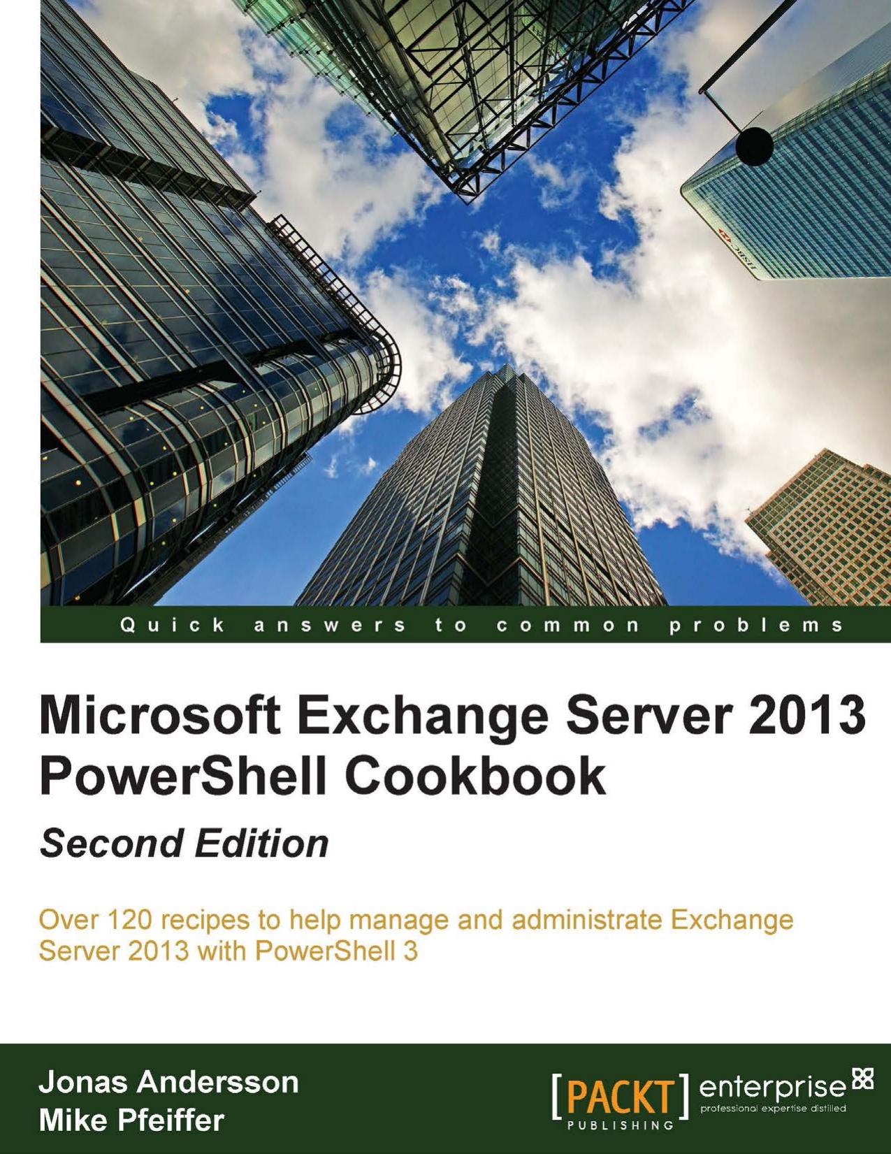 Microsoft Exchange Server 2013 PowerShell Cookbook: Second Edition by Jonas Andersson Mike Pfeiffer