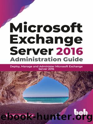 Microsoft Exchange Server 2016 Administration Guide: Deploy, Manage and Administer Microsoft Exchange Server 2016 by Edward van Biljon
