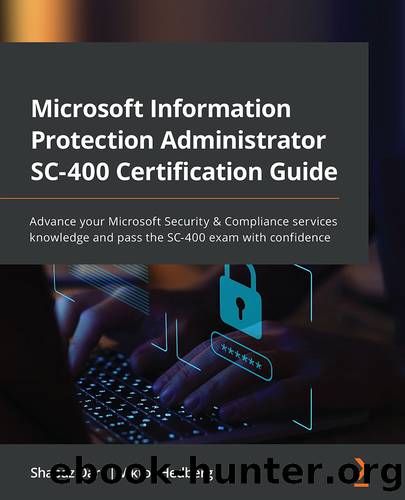 Microsoft Information Protection Administrator SC-400 Certification Guide by Shabaz Darr & Viktor Hedberg