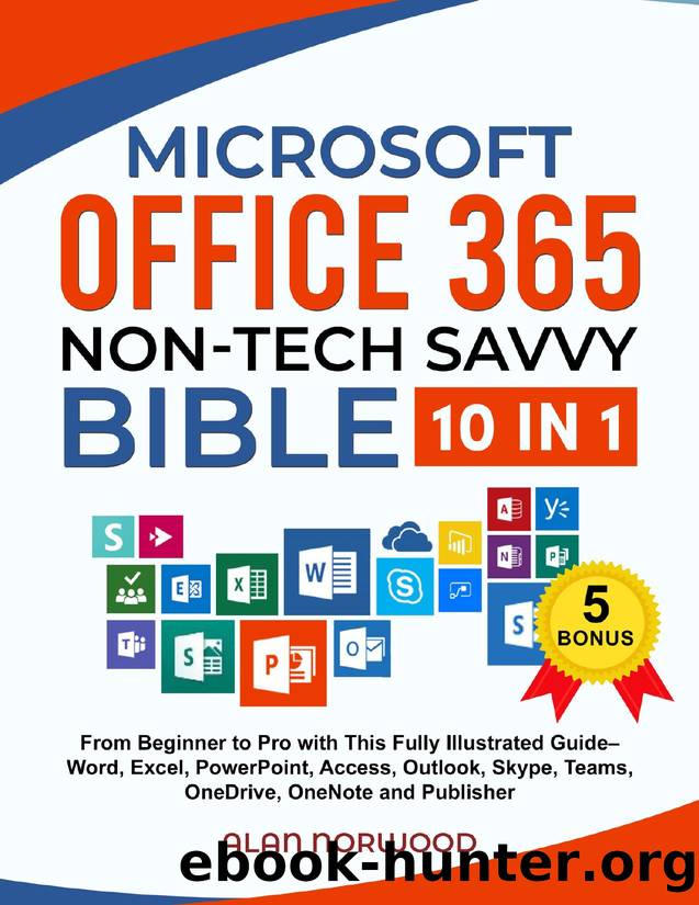 Microsoft Office 365 Non-Tech Savvy Bible: [10 in 1]: From Beginner to Pro with This Fully Illustrated Guide | Word, Excel, PowerPoint, Access, Outlook, Skype, Teams, OneDrive, OneNote, and Publisher by Alan Norwood