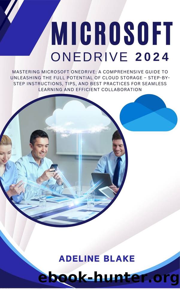 Microsoft OneDrive: Mastering Microsoft OneDrive: A Comprehensive Guide to Unleashing the Full Potential of Cloud Storage â Step-by-Step Instructions, ... and Best Practices for Seamless Learning an by BLAkE ADELINE