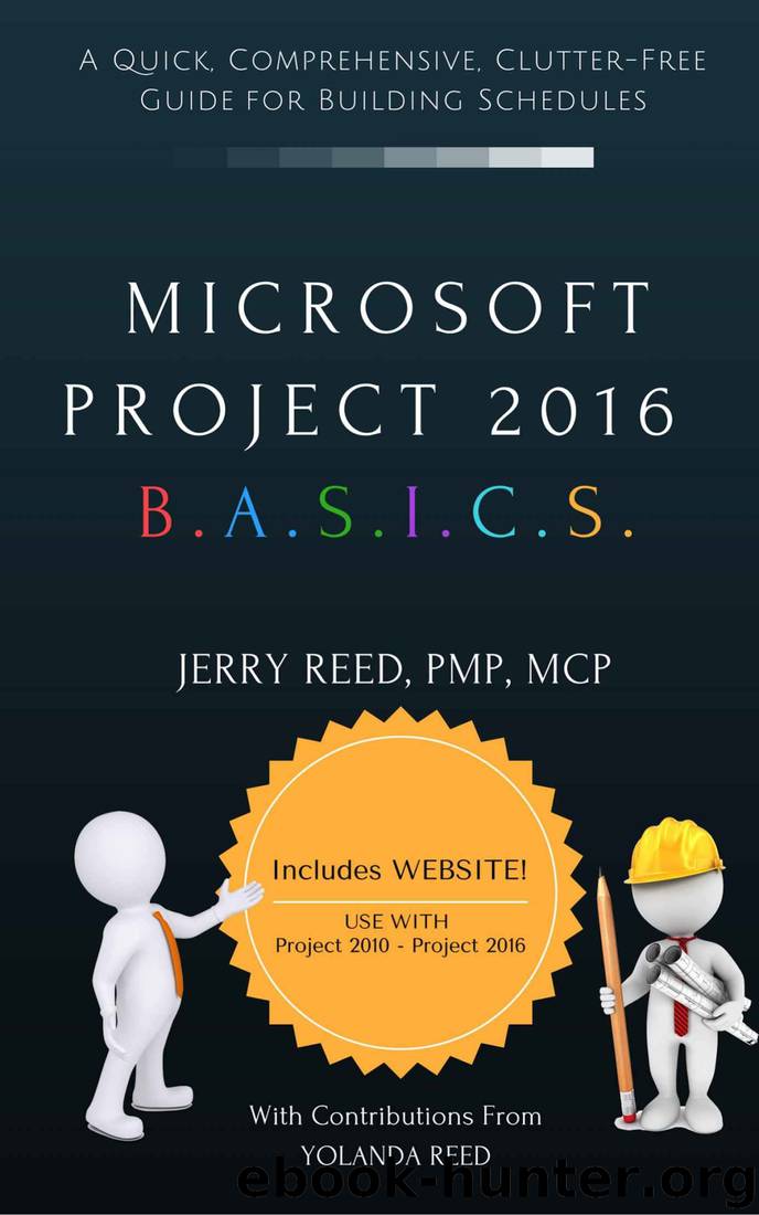 Microsoft Project 2016 B.A.S.I.C.S.: A Quick, Comprehensive, Clutter-free Guide for Building Schedules by Jerry Reed & Yolanda Reed