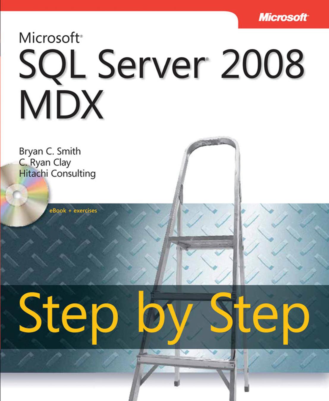 Microsoft SQL Server 2008 MDX Step By Step by Bryan C. Smith C. Ryan Clay Hitachi Consulting