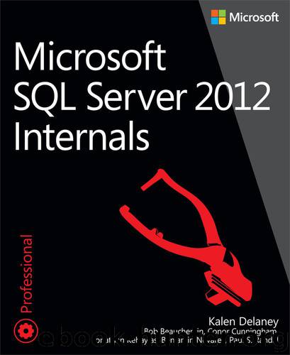 Microsoft SQL Server 2012 Internals by Kalen Delaney Bob Beauchemin Conor Cunningham Jonathan Kehayias Benjamin Nevarez & Paul S. Randal
