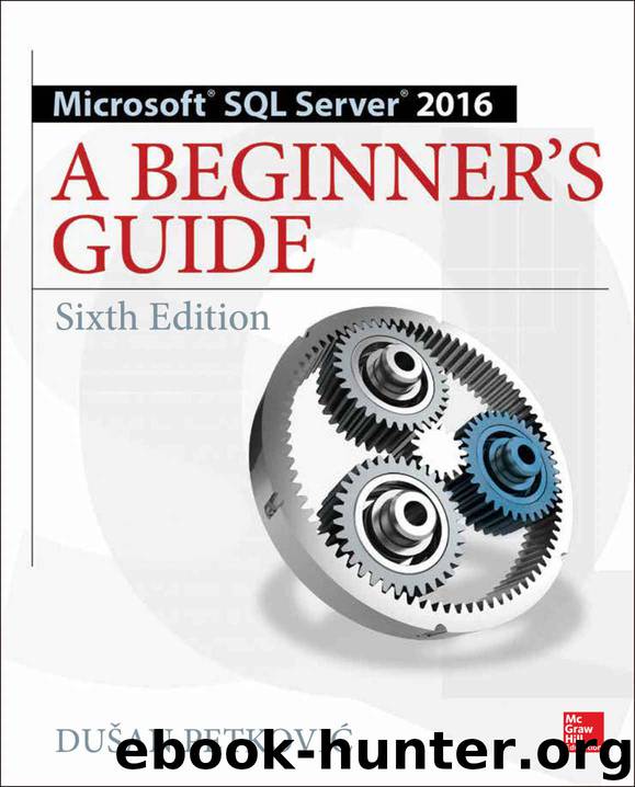 Microsoft SQL Server 2016: A Beginner's Guide, Sixth Edition by Dusan Petkovic