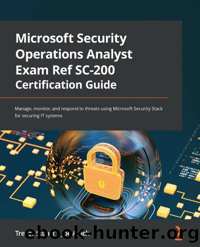 Microsoft Security Operations Analyst Exam Ref SC-200 Certification Guide by Trevor Stuart and Joe Anich
