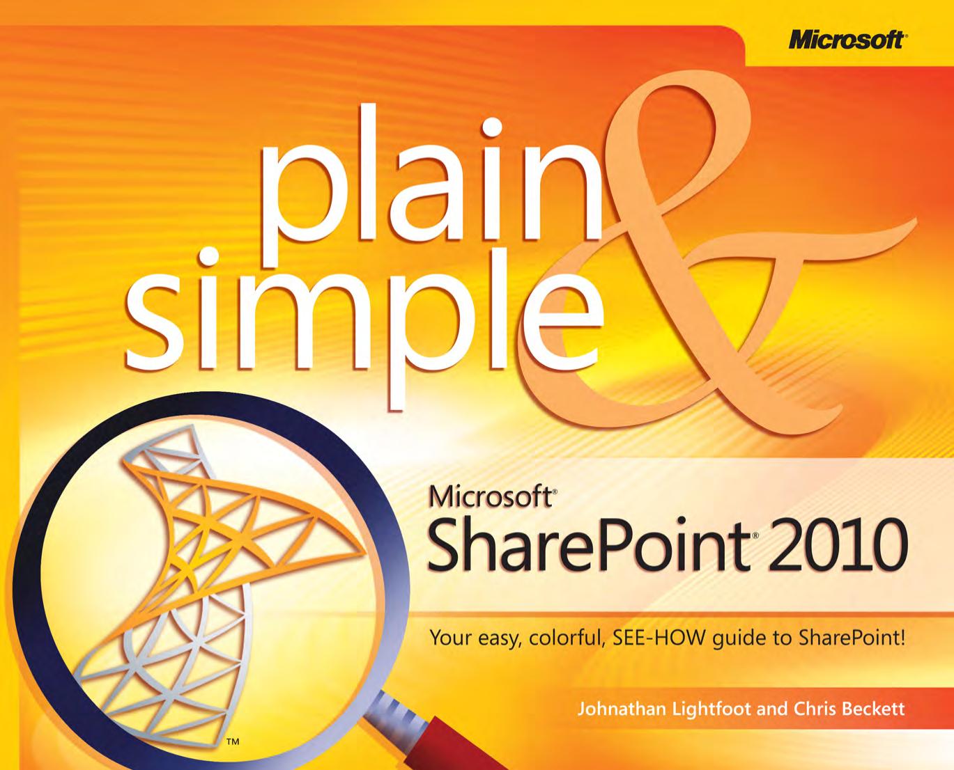 Microsoft SharePoint 2010 Plain & Simple: Learn the simplest ways to get things done with Microsoft SharePoint 2010 by Johnathan Lightfoot Chris Beckett