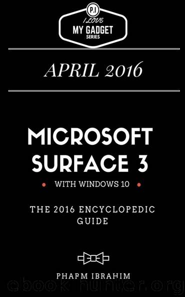 Microsoft Surface 3: The 2016 Encyclopedic Guide (I LOVE MY GADGET SERIES) by Pharm Ibrahim